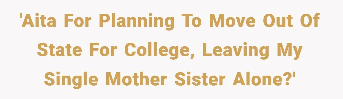 Young Woman Refuses to Sacrifice Her Future for Sister’s Baby 'AITA for planning to move out of state for college, leaving my single mother sister alone?'