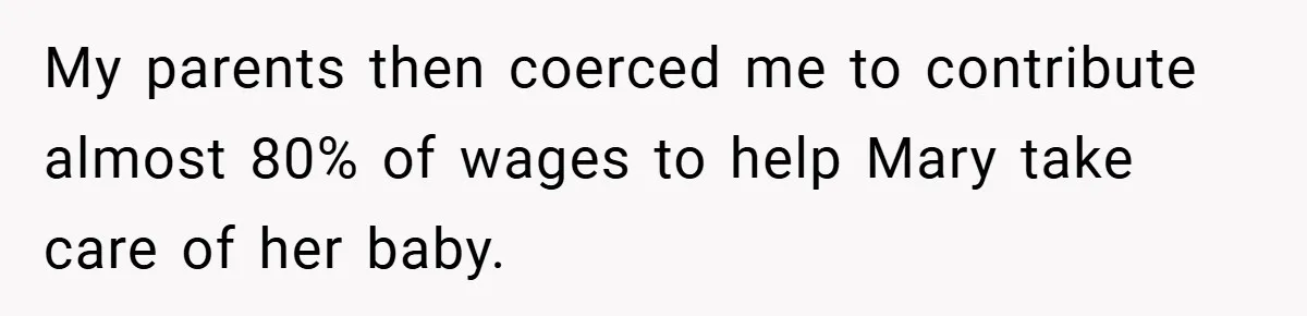 Young Woman Refuses to Sacrifice Her Future for Sister’s Baby My parents then coerced me to contribute almost 80% of wages to help Mary take care of her baby.