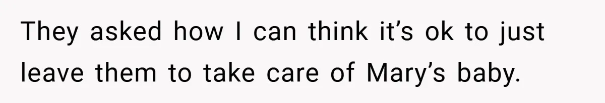 Young Woman Refuses to Sacrifice Her Future for Sister’s Baby They asked how I can think it’s ok to just leave them to take care of Mary’s baby.