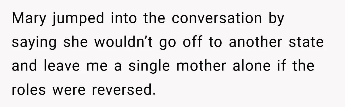 Young Woman Refuses to Sacrifice Her Future for Sister’s Baby Mary jumped into the conversation by saying she wouldn’t go off to another state and leave me a single mother alone if the roles were reversed.