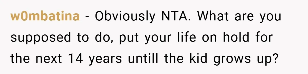 Young Woman Refuses to Sacrifice Her Future for Sister’s Baby w0mbatina − Obviously NTA. What are you supposed to do, put your life on hold for the next 14 years untill the kid grows up?