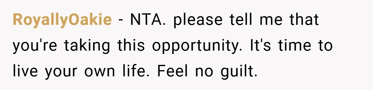 Young Woman Refuses to Sacrifice Her Future for Sister’s Baby RoyallyOakie − NTA. please tell me that you're taking this opportunity. It's time to live your own life. Feel no guilt.