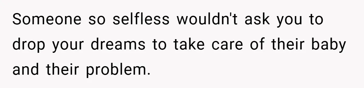 Young Woman Refuses to Sacrifice Her Future for Sister’s Baby Someone so selfless wouldn't ask you to drop your dreams to take care of their baby and their problem.