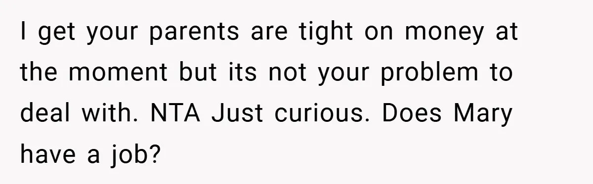 Young Woman Refuses to Sacrifice Her Future for Sister’s Baby I get your parents are tight on money at the moment but its not your problem to deal with. NTA Just curious. Does Mary have a job?