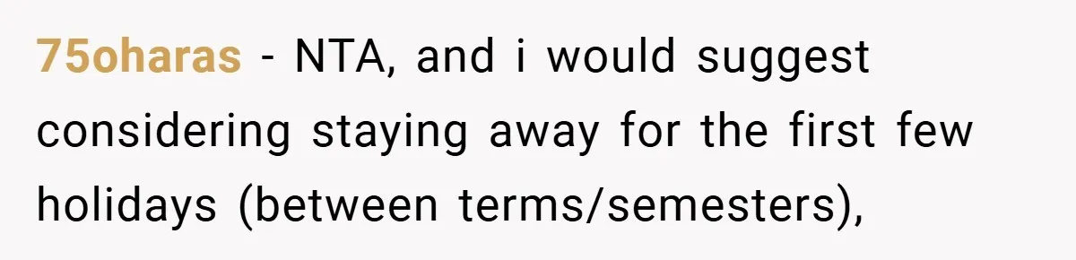 Young Woman Refuses to Sacrifice Her Future for Sister’s Baby 75oharas − NTA, and i would suggest considering staying away for the first few holidays (between terms/semesters),