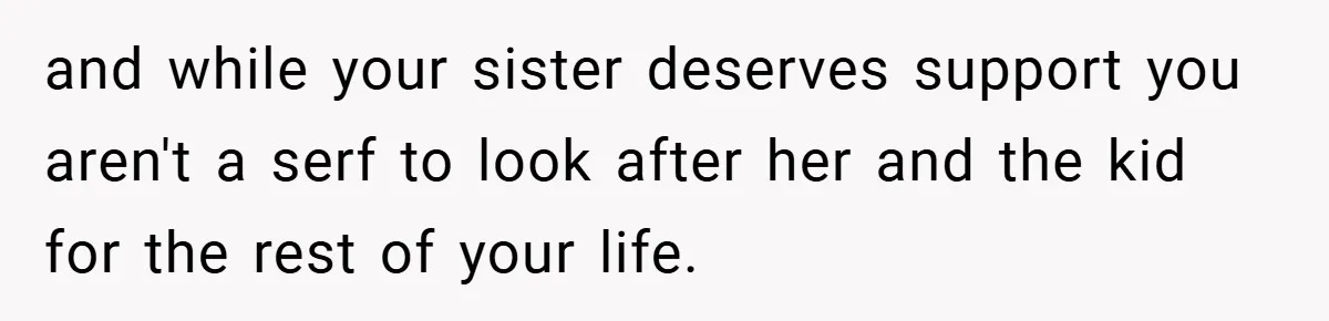 Young Woman Refuses to Sacrifice Her Future for Sister’s Baby and while your sister deserves support you aren't a serf to look after her and the kid for the rest of your life.