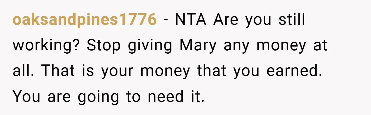 Young Woman Refuses to Sacrifice Her Future for Sister’s Baby oaksandpines1776 − NTA Are you still working? Stop giving Mary any money at all. That is your money that you earned. You are going to need it.