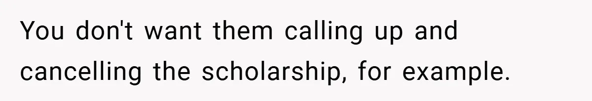 Young Woman Refuses to Sacrifice Her Future for Sister’s Baby You don't want them calling up and cancelling the scholarship, for example.