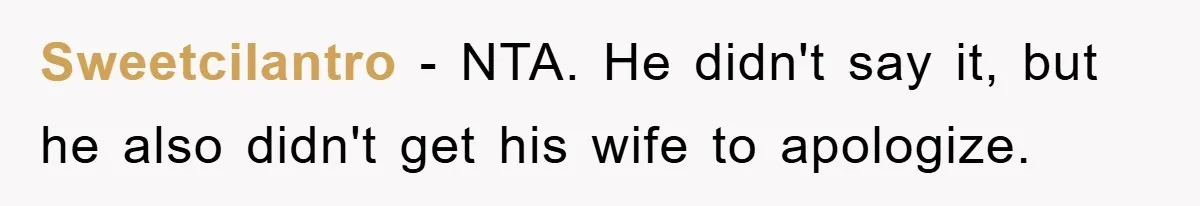Sweetcilantro − NTA. He didn't say it, but he also didn't get his wife to apologize.