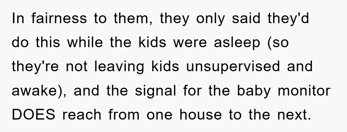 In fairness to them, they only said they'd do this while the kids were asleep (so they're not leaving kids unsupervised and awake), and the signal for the baby monitor...