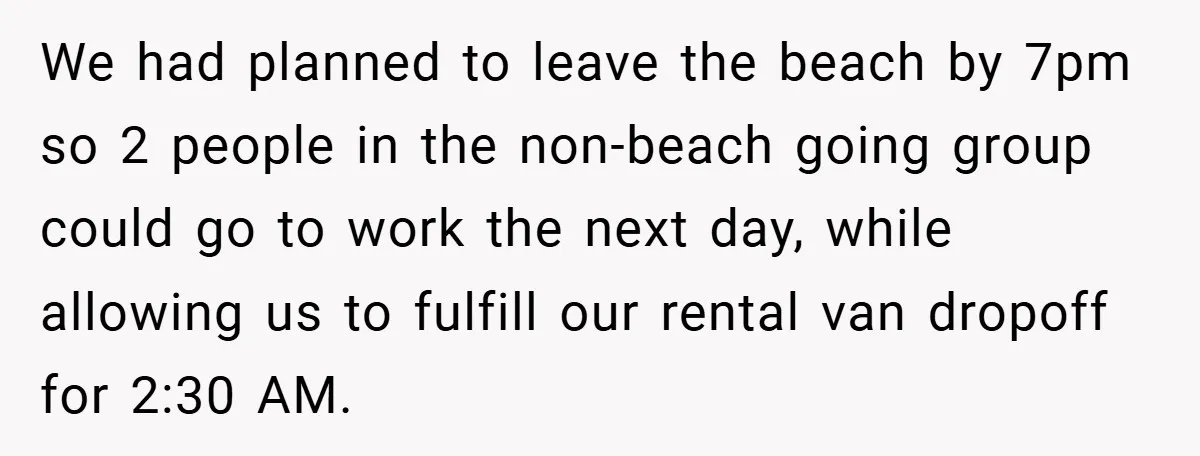 We had planned to leave the beach by 7pm so 2 people in the non-beach going group could go to work the next day, while allowing us to fulfill our...