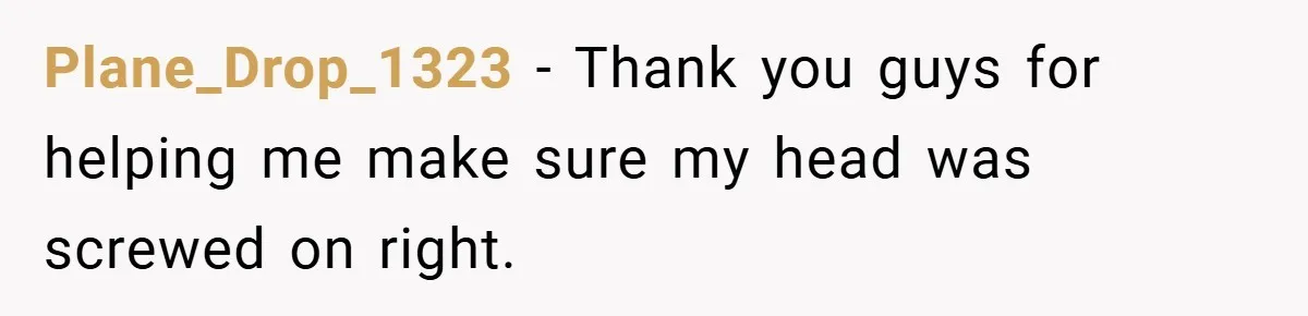 Plane_Drop_1323 − Thank you guys for helping me make sure my head was screwed on right.