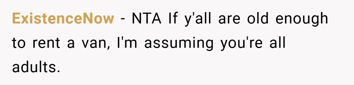 ExistenceNow − NTA If y'all are old enough to rent a van, I'm assuming you're all adults.