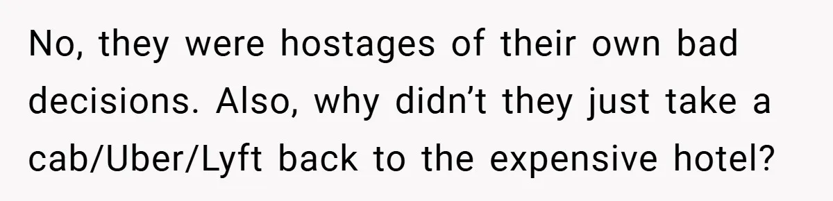 No, they were hostages of their own bad decisions. Also, why didn’t they just take a cab/Uber/Lyft back to the expensive hotel?
