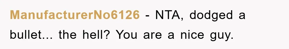 ManufacturerNo6126 − NTA, dodged a bullet... the hell? You are a nice guy.