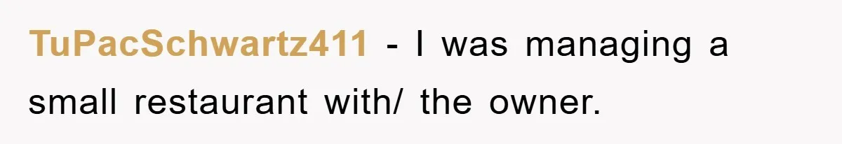 TuPacSchwartz411 − I was managing a small restaurant with/ the owner.