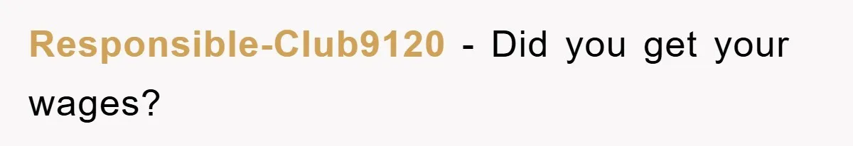 Responsible-Club9120 − Did you get your wages?