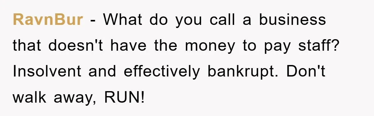 RavnBur − What do you call a business that doesn't have the money to pay staff? Insolvent and effectively bankrupt. Don't walk away, RUN!