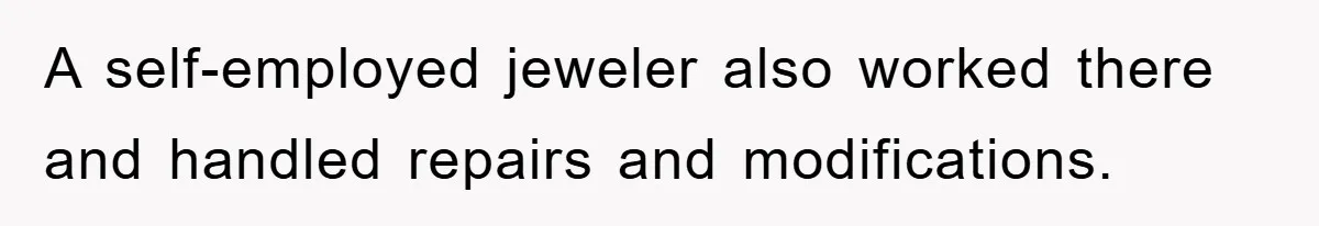 A self-employed jeweler also worked there and handled repairs and modifications.