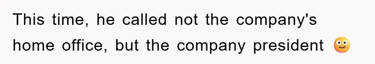 This time, he called not the company's home office, but the company president 🙂