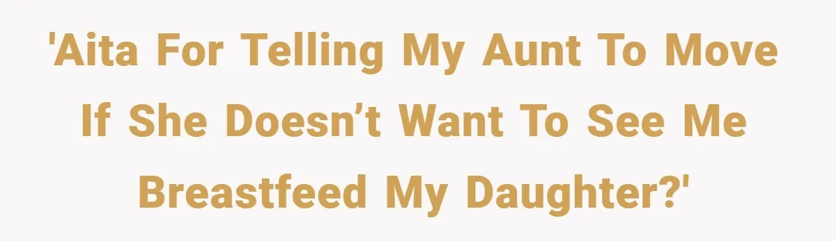'AITA for telling my aunt to move if she doesn’t want to see me breastfeed my daughter?'