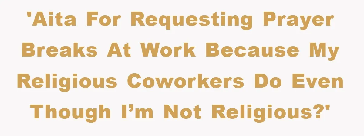 'AITA for requesting prayer breaks at work because my religious coworkers do even though I’m not religious?'