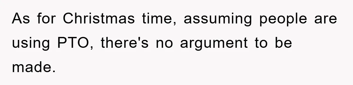​As for Christmas time, assuming people are using PTO, there's no argument to be made.