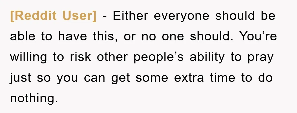 [Reddit User] − Either everyone should be able to have this, or no one should. You’re willing to risk other people’s ability to pray just so you can get some...