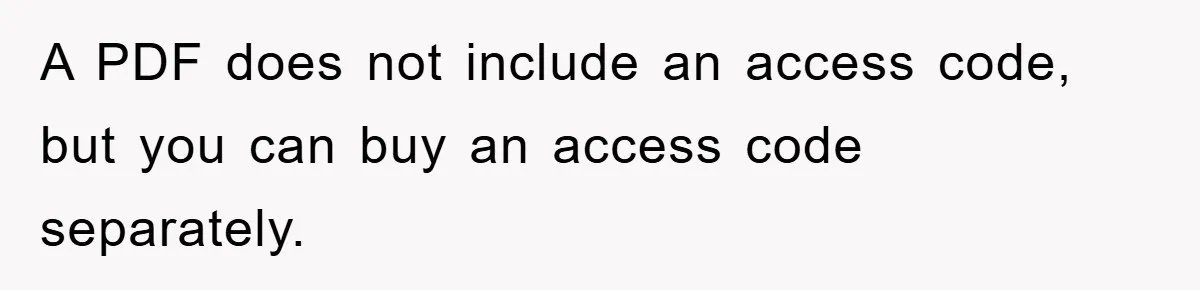 A PDF does not include an access code, but you can buy an access code separately.