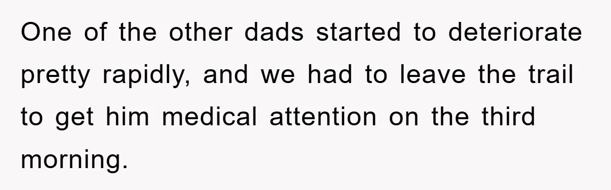 One of the other dads started to deteriorate pretty rapidly, and we had to leave the trail to get him medical attention on the third morning.