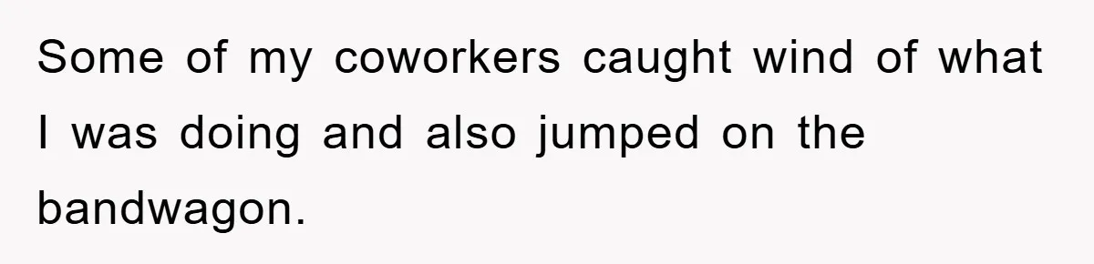 Some of my coworkers caught wind of what I was doing and also jumped on the bandwagon.