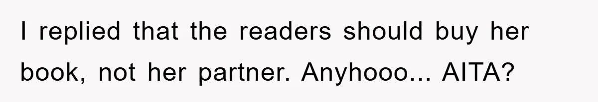 I replied that the readers should buy her book, not her partner. Anyhooo... AITA?