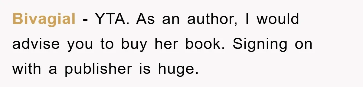 Bivagial − YTA. As an author, I would advise you to buy her book. Signing on with a publisher is huge.