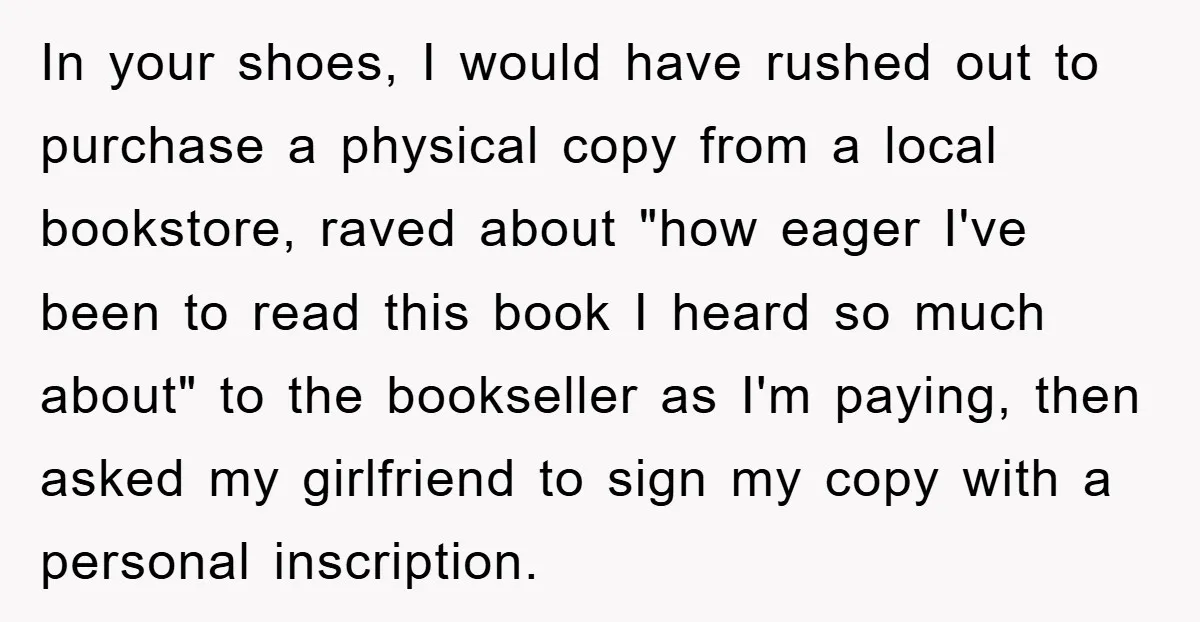 In your shoes, I would have rushed out to purchase a physical copy from a local bookstore, raved about "how eager I've been to read this book I heard so...