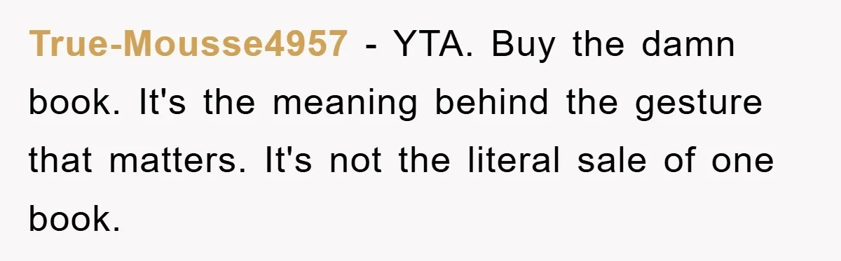 True-Mousse4957 − YTA. Buy the damn book. It's the meaning behind the gesture that matters. It's not the literal sale of one book.