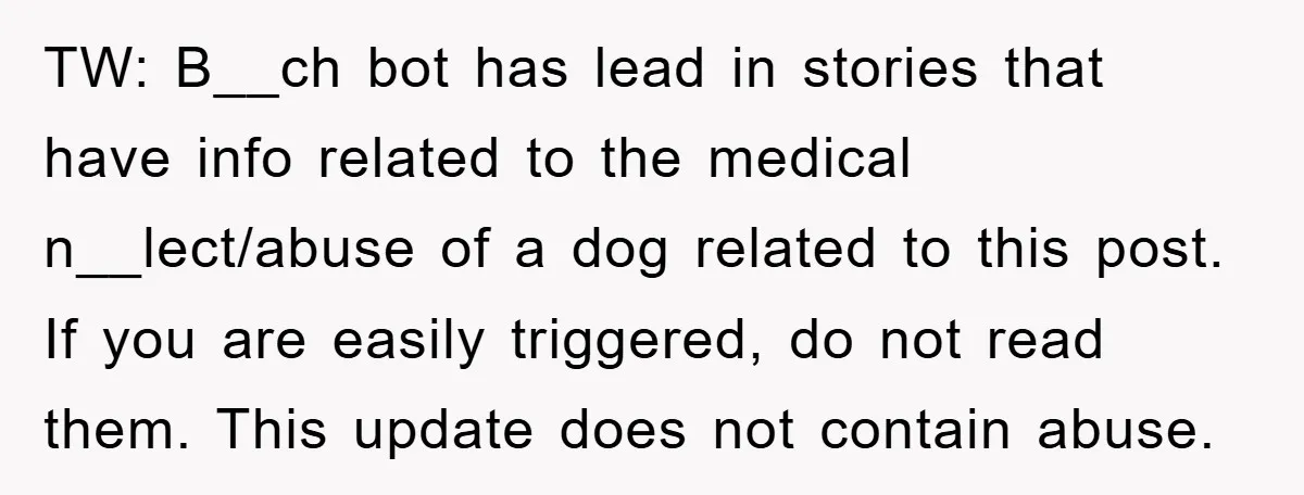 TW: B__ch bot has lead in stories that have info related to the medical n__lect/abuse of a dog related to this post. If you are easily triggered, do not read...