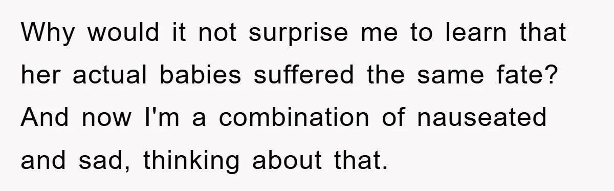 Why would it not surprise me to learn that her actual babies suffered the same fate? And now I'm a combination of nauseated and sad, thinking about that.