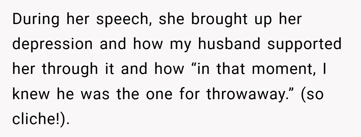 During her speech, she brought up her depression and how my husband supported her through it and how “in that moment, I knew he was the one for throwaway.” (so...