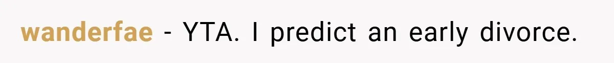 wanderfae − YTA. I predict an early divorce.