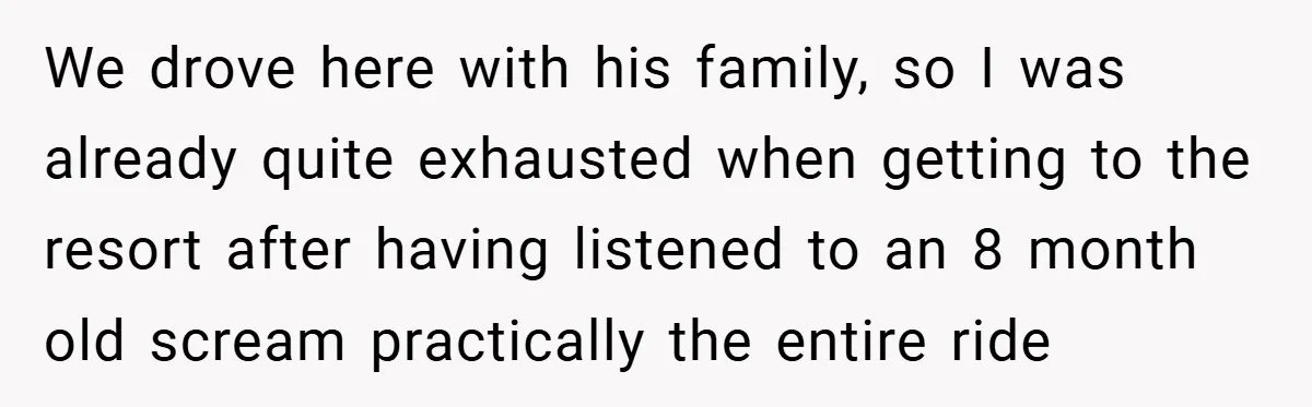 We drove here with his family, so I was already quite exhausted when getting to the resort after having listened to an 8 month old scream practically the entire ride