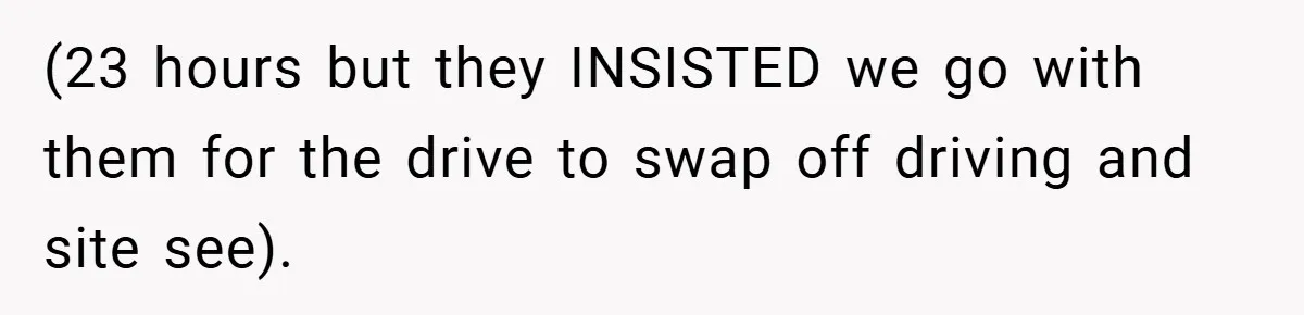 (23 hours but they INSISTED we go with them for the drive to swap off driving and site see).