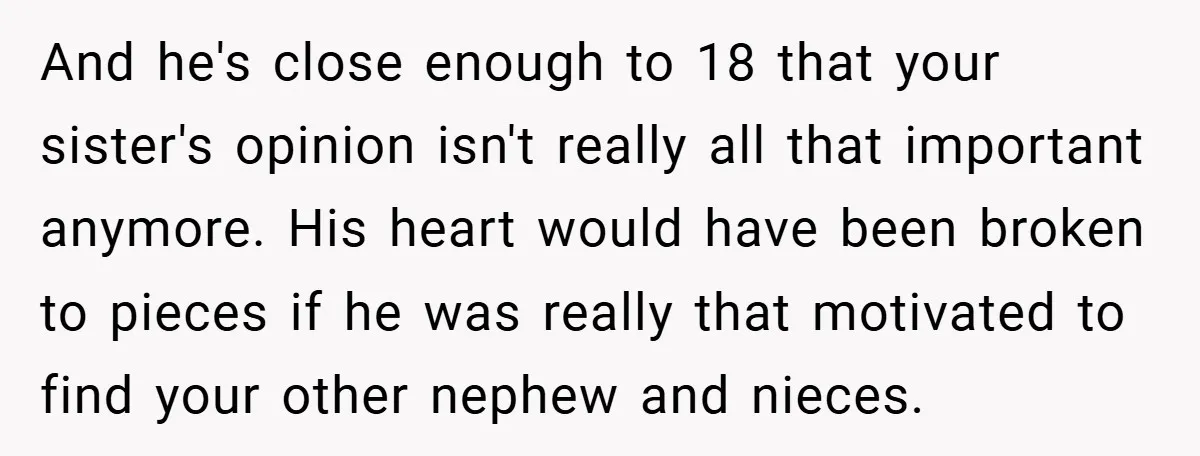 And he's close enough to 18 that your sister's opinion isn't really all that important anymore. His heart would have been broken to pieces if he was really that motivated...