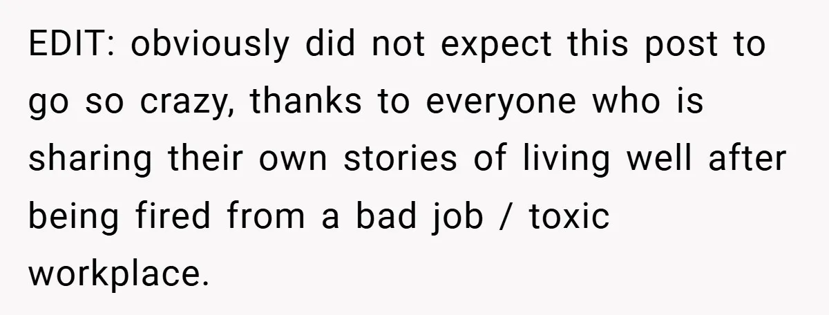 EDIT: obviously did not expect this post to go so crazy, thanks to everyone who is sharing their own stories of living well after being fired from a bad job...