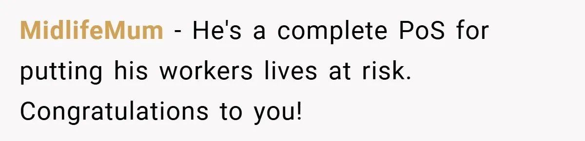 MidlifeMum − He's a complete PoS for putting his workers lives at risk. Congratulations to you!
