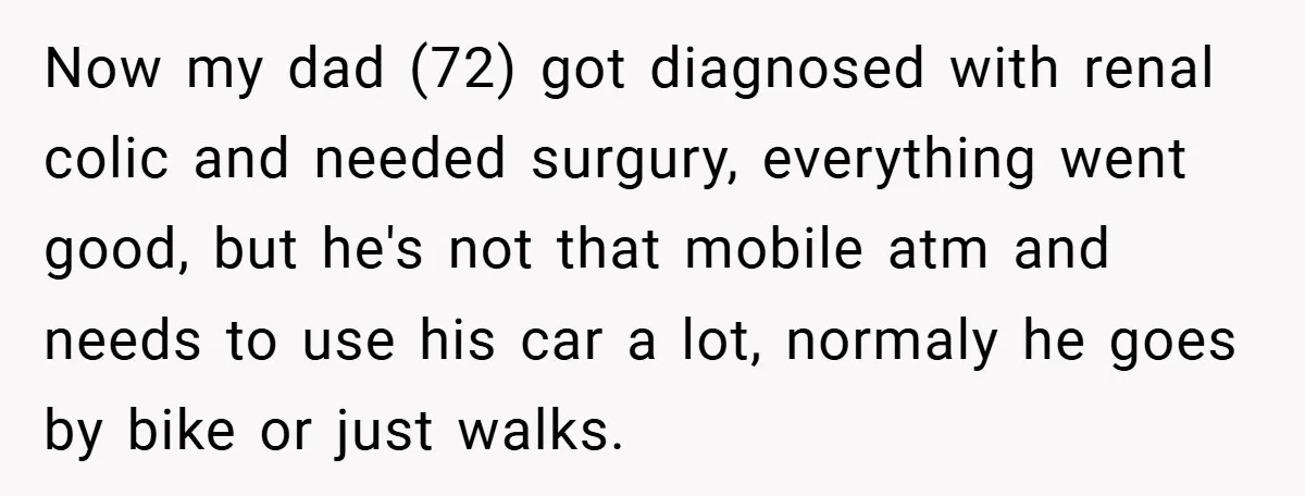 Now my dad (72) got diagnosed with renal colic and needed surgury, everything went good, but he's not that mobile atm and needs to use his car a lot, normaly...