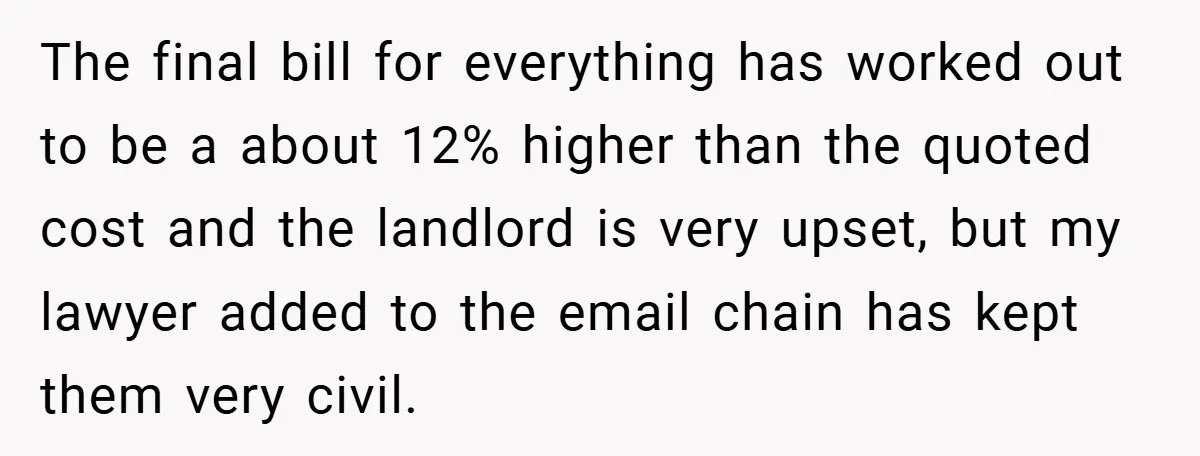 When Landlord Said ‘Fix It Yourself,’ Tenant Made Him Pay Up The final bill for everything has worked out to be a about 12% higher than the quoted cost and the landlord is very upset, but my lawyer added to the...