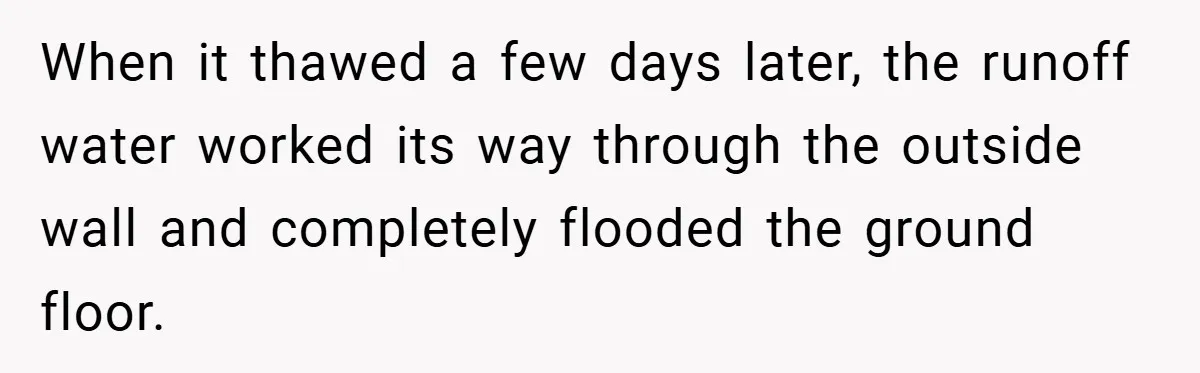 When Landlord Said ‘Fix It Yourself,’ Tenant Made Him Pay Up When it thawed a few days later, the runoff water worked its way through the outside wall and completely flooded the ground floor.