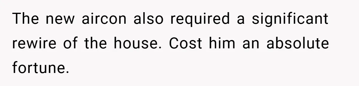 When Landlord Said ‘Fix It Yourself,’ Tenant Made Him Pay Up The new aircon also required a significant rewire of the house. Cost him an absolute fortune.