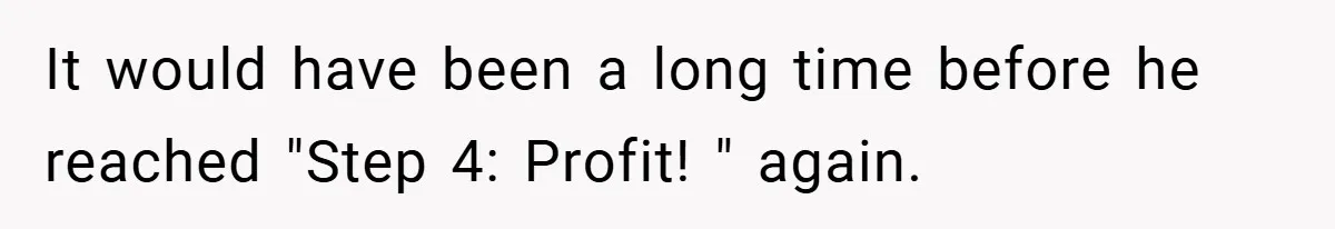 When Landlord Said ‘Fix It Yourself,’ Tenant Made Him Pay Up It would have been a long time before he reached "Step 4: Profit! " again.