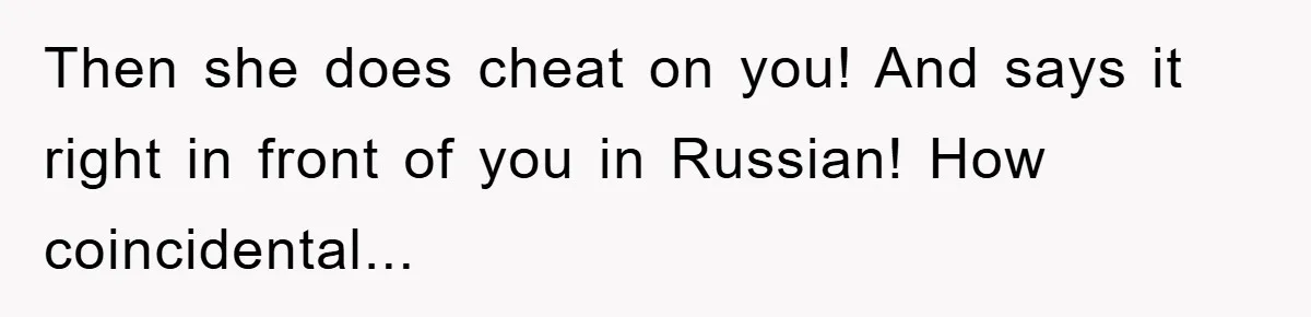 Man Hides Russian Fluency, Catches Girlfriend Cheating Then she does cheat on you! And says it right in front of you in Russian! How coincidental...